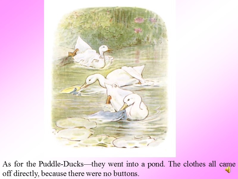 As for the Puddle-Ducks—they went into a pond. The clothes all came off directly,
